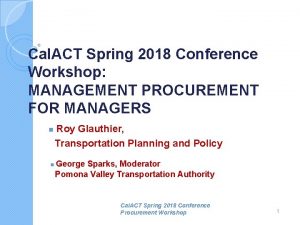 Cal ACT Spring 2018 Conference Workshop MANAGEMENT PROCUREMENT