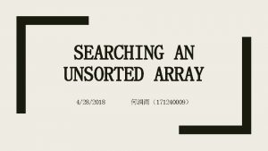 SEARCHING AN UNSORTED ARRAY 4282018 171240009 5 2