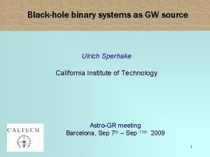 Blackhole binary systems as GW source Ulrich Sperhake