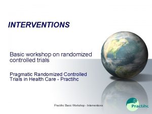INTERVENTIONS Basic workshop on randomized controlled trials Pragmatic