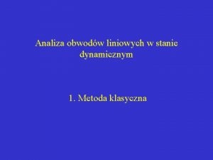 Analiza obwodw liniowych w stanie dynamicznym 1 Metoda