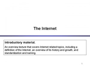The Internet Introductory material An overview lecture that