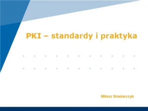 PKI standardy i praktyka Miosz Smolarczyk Tre Standardy