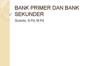 BANK PRIMER DAN BANK SEKUNDER Suranto S Pd