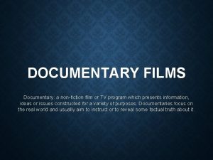 DOCUMENTARY FILMS Documentary a nonfiction film or TV