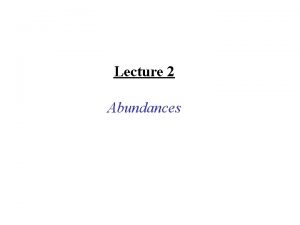 Lecture 2 Abundances Any study of nucleosynthesis must