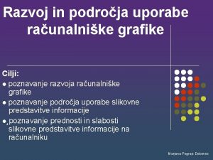 Razvoj in podroja uporabe raunalnike grafike Cilji l