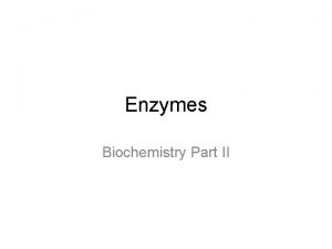 Enzymes Biochemistry Part II Enzymes are very important