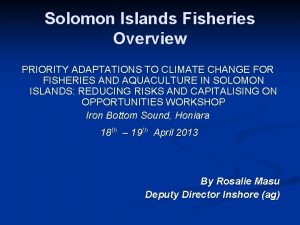 Solomon Islands Fisheries Overview PRIORITY ADAPTATIONS TO CLIMATE