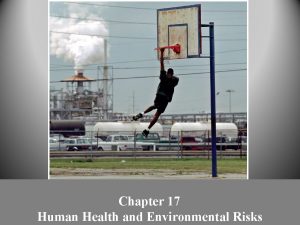 Chapter 17 Human Health and Environmental Risks Three