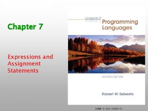 Chapter 7 Expressions and Assignment Statements ISBN 0