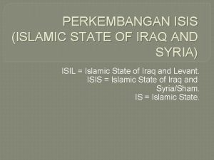 PERKEMBANGAN ISIS ISLAMIC STATE OF IRAQ AND SYRIA