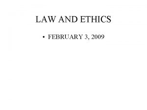 LAW AND ETHICS FEBRUARY 3 2009 LAW Law