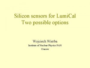 Silicon sensors for Lumi Cal Two possible options