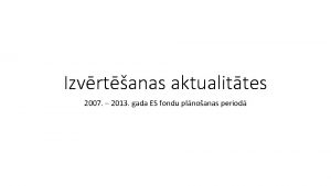 Izvrtanas aktualittes 2007 2013 gada ES fondu plnoanas