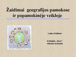 aidimai geografijos pamokose ir popamokinje veikloje Laima Railien