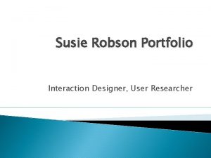 Susie Robson Portfolio Interaction Designer User Researcher Activation