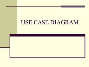 USE CASE DIAGRAM USE CASE DIAGRAM n Use