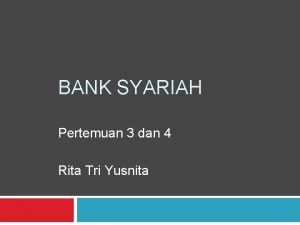 BANK SYARIAH Pertemuan 3 dan 4 Rita Tri