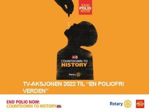 TVAKSJONEN 2022 TIL EN POLIOFRI VERDEN Rotary og