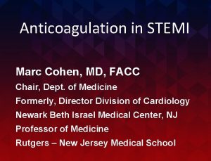 Anticoagulation in STEMI Marc Cohen MD FACC Chair