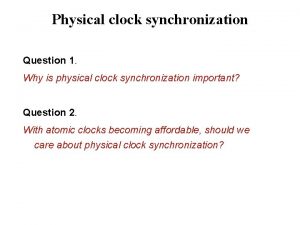 Physical clock synchronization Question 1 Why is physical