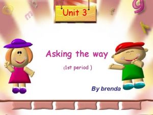 Unit 3 Asking the way 1 st period