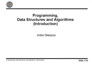 Programming Data Structures and Algorithms Introduction Anton Biasizzo