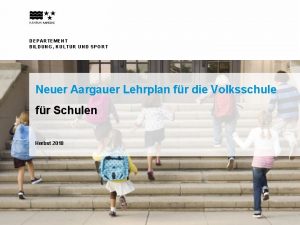 DEPARTEMENT BILDUNG KULTUR UND SPORT Neuer Aargauer Lehrplan