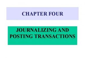 CHAPTER FOUR JOURNALIZING AND POSTING TRANSACTIONS FLOW OF