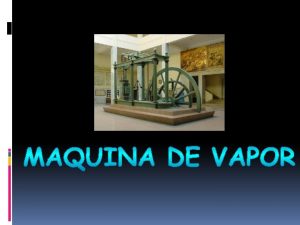 PARTES DE MAQUINA DE VAPOR Desde hace mucho