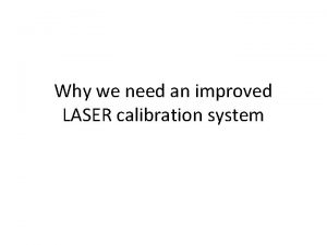 Why we need an improved LASER calibration system