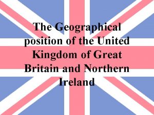 The Geographical position of the United Kingdom of