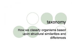 taxonomy How we classify organisms based upon structural