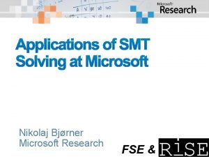 Applications of SMT Solving at Microsoft Nikolaj Bjrner