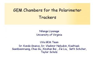 GEM Chambers for the Polarimeter Trackers Nilanga Liyanage