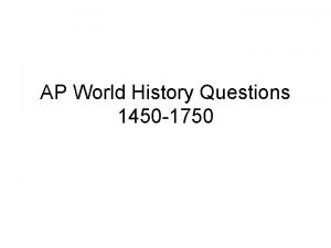 AP World History Questions 1450 1750 1 Sir