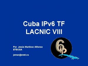 Cuba IPv 6 TF LACNIC VIII Por Jess