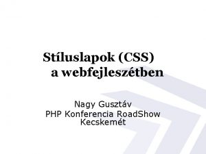 Stluslapok CSS a webfejlesztben Nagy Gusztv PHP Konferencia