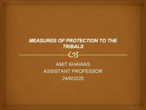 MEASURES OF PROTECTION TO THE TRIBALS AMIT KHAWAS