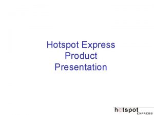 Hotspot Express Product Presentation Hotspot Express One of