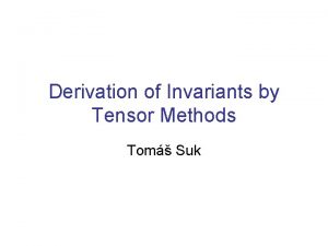 Derivation of Invariants by Tensor Methods Tom Suk