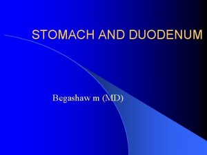 STOMACH AND DUODENUM Begashaw m MD Introduction PUD