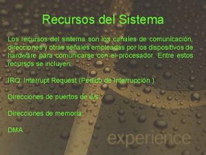 Recursos del Sistema Los recursos del sistema son