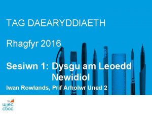 TAG DAEARYDDIAETH Rhagfyr 2016 Sesiwn 1 Dysgu am