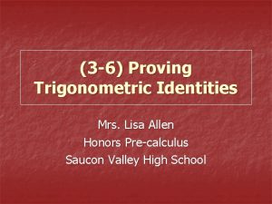 3 6 Proving Trigonometric Identities Mrs Lisa Allen