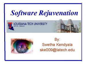 Software Rejuvenation By Swetha Kendyala ske 009latech edu