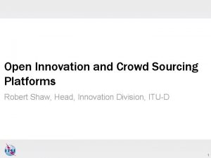 Open Innovation and Crowd Sourcing Platforms Robert Shaw