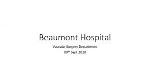 Beaumont Hospital Vascular Surgery Department 09 th Sept