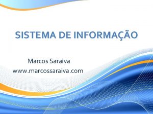 SISTEMA DE INFORMAO Marcos Saraiva www marcossaraiva com